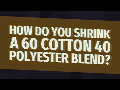 How do you shrink a 60 cotton 40 polyester blend?